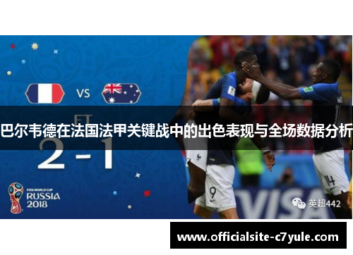 巴尔韦德在法国法甲关键战中的出色表现与全场数据分析