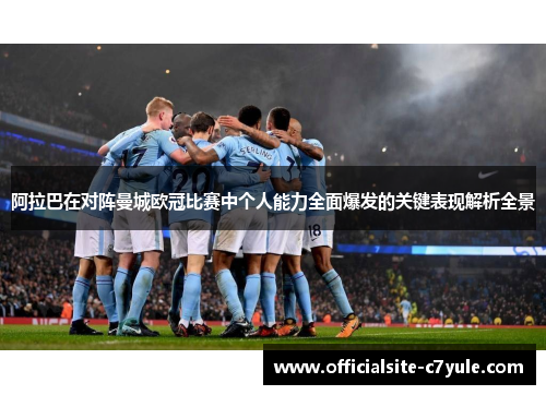 阿拉巴在对阵曼城欧冠比赛中个人能力全面爆发的关键表现解析全景