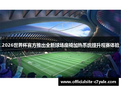 2026世界杯官方推出全新球场座椅加热系统提升观赛体验 2026世界杯官方推出全新球场座椅加热系统提升观赛体验