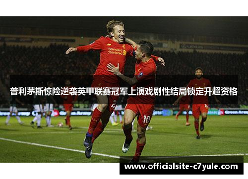 普利茅斯惊险逆袭英甲联赛冠军上演戏剧性结局锁定升超资格